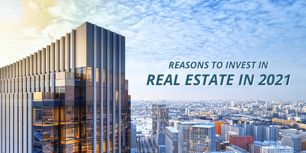 7 Reasons To Invest In Real Estate In 2021