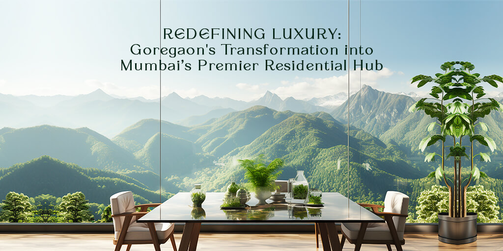Redefining Luxury Goregaon's Transformation into Mumbai’s Premier Residential Hub